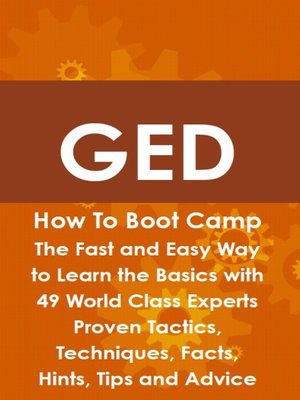 cover image of GED How To Boot Camp: The Fast and Easy Way to Learn the Basics with 49 World Class Experts Proven Tactics, Techniques, Facts, Hints, Tips and Advice